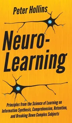 Neuroapprendimento: Principi della scienza dell'apprendimento sulla sintesi delle informazioni, la comprensione, la ritenzione e la scomposizione di concetti complessi. - Neuro-Learning: Principles from the Science of Learning on Information Synthesis, Comprehension, Retention, and Breaking Down Complex