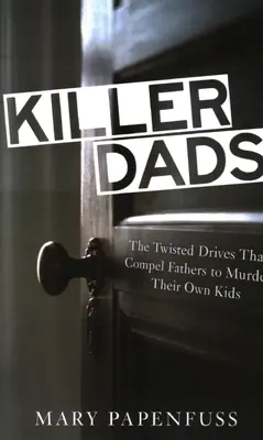 Padri assassini: Le pulsioni perverse che spingono i padri a uccidere i propri figli - Killer Dads: The Twisted Drives that Compel Fathers to Murder Their Own Kids