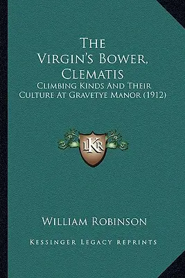 Il pergolato della Vergine, Clematis: Le specie rampicanti e la loro cultura a Gravetye Manor (1912) - The Virgin's Bower, Clematis: Climbing Kinds And Their Culture At Gravetye Manor (1912)