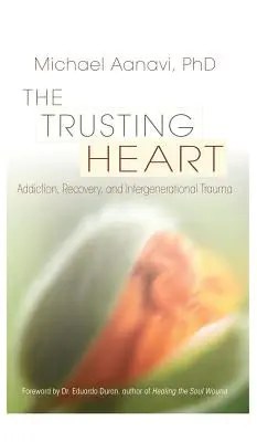 Il cuore fiducioso: Dipendenza, recupero e trauma intergenerazionale - The Trusting Heart: Addiction, Recovery, and Intergenerational Trauma