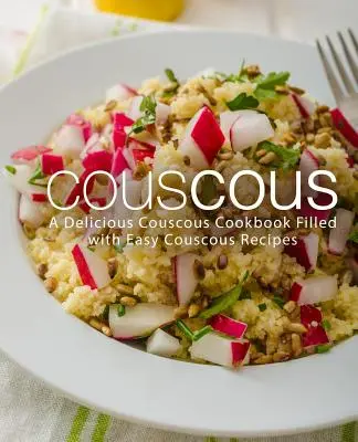Couscous: Un delizioso ricettario sul couscous pieno di facili ricette a base di couscous (2a edizione) - Couscous: A Delicious Couscous Cookbook Filled with Easy Couscous Recipes (2nd Edition)
