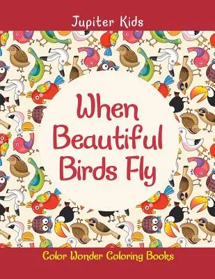 Quando gli uccelli volano: Libri da colorare delle meraviglie - When Beautiful Birds Fly: Color Wonder Coloring Books