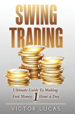 Swing Trading: La guida definitiva per guadagnare velocemente 1 ora al giorno - Swing Trading: The Ultimate Guide to Making Fast Money 1 Hour a Day