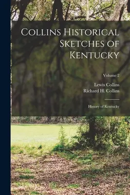 Collins Historical Sketches of Kentucky: Storia del Kentucky; Volume 2 - Collins Historical Sketches of Kentucky: History of Kentucky; Volume 2