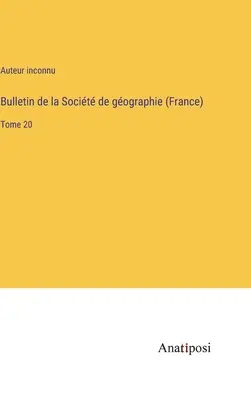 Bollettino della Socit de gographie (Francia): Volume 20 - Bulletin de la Socit de gographie (France): Tome 20
