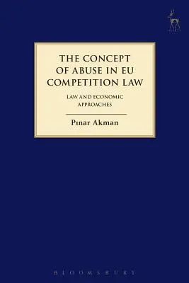 Il concetto di abuso nel diritto della concorrenza europeo: Approcci giuridici ed economici - Concept of Abuse in Eu Competition Law: Law and Economic Approaches