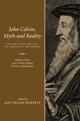 Giovanni Calvino, mito e realtà: Immagini e impatto del riformatore di Ginevra - John Calvin, Myth and Reality: Images and Impact of Geneva's Reformer