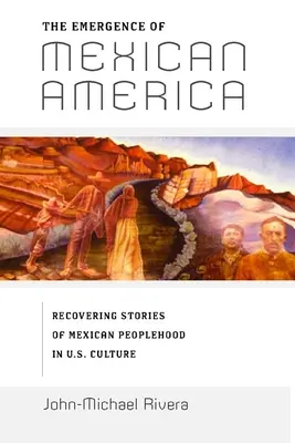 L'emergere dell'America messicana: Recupero delle storie del popolo messicano nella cultura statunitense - The Emergence of Mexican America: Recovering Stories of Mexican Peoplehood in U.S. Culture