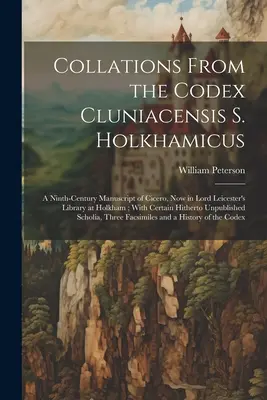 Collezioni dal Codex Cluniacensis S. Holkhamicus: Un manoscritto di Cicerone del IX secolo, ora nella biblioteca di Lord Leicester a Holkham; con alcuni - Collations From the Codex Cluniacensis S. Holkhamicus: A Ninth-Century Manuscript of Cicero, Now in Lord Leicester's Library at Holkham; With Certain