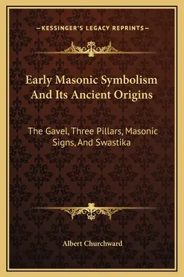 Il primo simbolismo massonico e le sue antiche origini: Il Gavel, i Tre Pilastri, i Segni Massonici e la Svastica - Early Masonic Symbolism And Its Ancient Origins: The Gavel, Three Pillars, Masonic Signs, And Swastika