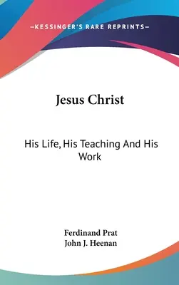 Gesù Cristo: La sua vita, il suo insegnamento e la sua opera - Jesus Christ: His Life, His Teaching And His Work