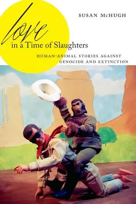 L'amore in un tempo di massacri: Storie di animali umani contro il genocidio e l'estinzione - Love in a Time of Slaughters: Human-Animal Stories Against Genocide and Extinction