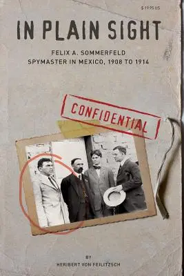 In Plain Sight: Felix A. Sommerfeld, esperto di spionaggio in Messico, dal 1908 al 1914 - In Plain Sight: Felix A. Sommerfeld, Spymaster in Mexico, 1908 to 1914