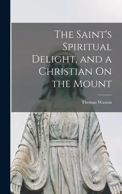 La delizia spirituale del santo e un cristiano sul monte - The Saint's Spiritual Delight, and a Christian On the Mount