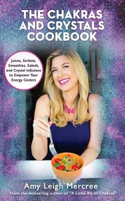 Il libro di cucina Chakra e cristalli: Succhi, sorbetti, frullati, insalate e zuppe per potenziare i vostri centri energetici - The Chakras and Crystals Cookbook: Juices, Sorbets, Smoothies, Salads, and Soups to Empower Your Energy Centers