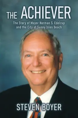 Il realizzatore: La storia del sindaco Norman S. Edelcup e della città di Sunny Isles Beach - The Achiever: The Story of Mayor Norman S. Edelcup and the City of Sunny Isles Beach