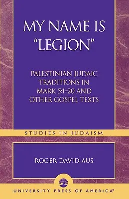 Il mio nome è Legione: Tradizioni giudaiche palestinesi in Marco 5,1-20 e altri testi evangelici - My Name Is Legion: Palestinian Judaic Traditions in Mark 5:1-20 and Other Gospel Texts