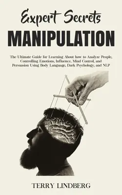 Segreti dell'esperto - Manipolazione: La guida definitiva per imparare ad analizzare le persone, controllare le emozioni, influenzare, controllare la mente e persuadere. - Expert Secrets - Manipulation: The Ultimate Guide for Learning About how to Analyze People, Controlling Emotions, Influence, Mind Control, and Persua