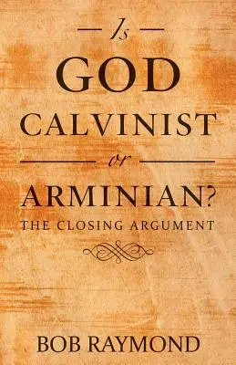 Dio è calvinista o arminiano: l'argomentazione finale - Is God Calvinist or Arminian?: The Closing Argument