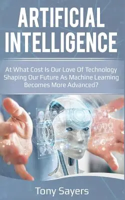 Intelligenza artificiale: a quale costo il nostro amore per la tecnologia sta plasmando il nostro futuro, mentre l'apprendimento automatico diventa sempre più avanzato? - Artificial Intelligence. at What Cost Is Our Love of Technology Shaping Our Future as Machine Learning Becomes More Advanced