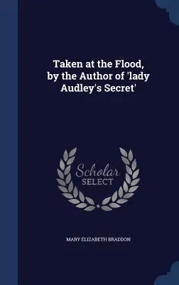 Preso al diluvio, dall'autore de 'Il segreto di lady Audley' - Taken at the Flood, by the Author of 'lady Audley's Secret'