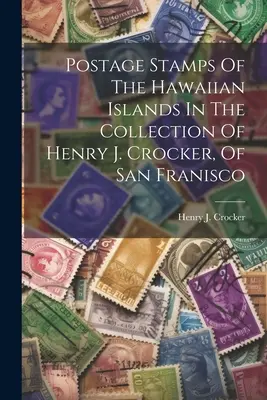 Francobolli delle isole Hawaii nella collezione di Henry J. Crocker di San Francisco - Postage Stamps Of The Hawaiian Islands In The Collection Of Henry J. Crocker, Of San Franisco