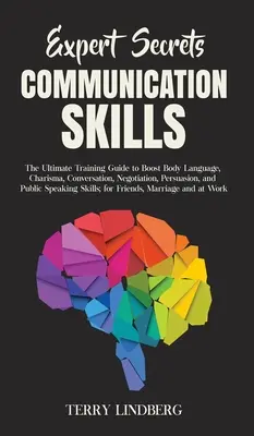 Segreti degli esperti - Abilità comunicative: La guida definitiva per migliorare il linguaggio del corpo, il carisma, la conversazione, la negoziazione, la persuasione e il pubblico. - Expert Secrets - Communication Skills: The Ultimate Training Guide to Boost Body Language, Charisma, Conversation, Negotiation, Persuasion, and Public