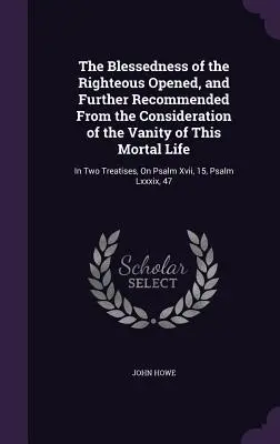 La beatitudine dei giusti, aperta e ulteriormente raccomandata dalla considerazione della vanità di questa vita mortale: in due trattati sul Salmo - The Blessedness of the Righteous Opened, and Further Recommended From the Consideration of the Vanity of This Mortal Life: In Two Treatises, On Psalm