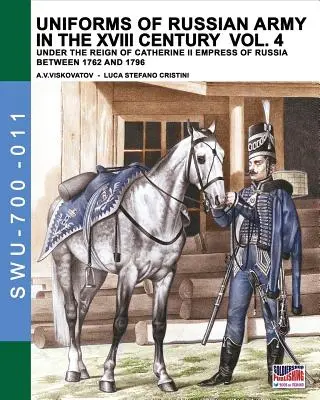Uniformi dell'esercito russo nel XVIII secolo Vol. 4: Sotto il regno di Caterina II imperatrice di Russia tra il 1762 e il 1796 - Uniforms of Russian army in the XVIII century Vol. 4: Under the reign of Catherine II Empress of Russia between 1762 and 1796