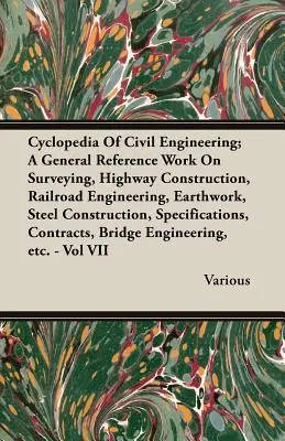 Ciclopedia dell'ingegneria civile; un'opera di riferimento generale sul rilevamento, la costruzione di autostrade, l'ingegneria ferroviaria, i lavori in terra, le costruzioni in acciaio, le opere di ingegneria civile e le opere di ingegneria civile. - Cyclopedia Of Civil Engineering; A General Reference Work On Surveying, Highway Construction, Railroad Engineering, Earthwork, Steel Construction, Spe