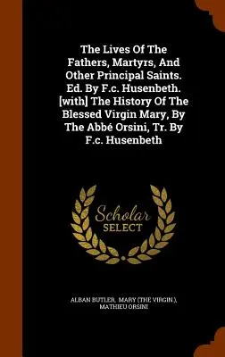 Vite dei padri, dei martiri e degli altri santi principali. Ed. Da F.c. Husenbeth. [La storia della Beata Vergine Maria, a cura dell'abate Orsin. - The Lives Of The Fathers, Martyrs, And Other Principal Saints. Ed. By F.c. Husenbeth. [with] The History Of The Blessed Virgin Mary, By The Abb Orsin