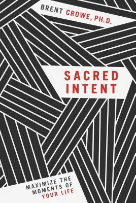 Intento sacro: Massimizzare i momenti della vostra vita - Sacred Intent: Maximize the Moments of Your Life