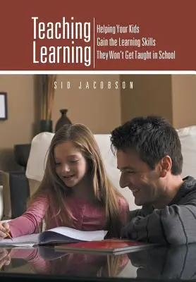 Insegnare l'apprendimento: Aiutare i vostri figli ad acquisire le capacità di apprendimento che non verranno loro insegnate a scuola - Teaching Learning: Helping Your Kids Gain the Learning Skills They Won't Get Taught in School