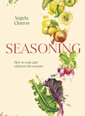 Condimento: Come cucinare e celebrare le stagioni - Seasoning: How to Cook and Celebrate the Seasons