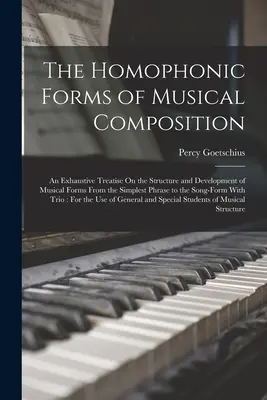 Le forme omofoniche della composizione musicale: Un trattato esaustivo sulla struttura e lo sviluppo delle forme musicali dalla frase più semplice alla composizione musicale. - The Homophonic Forms of Musical Composition: An Exhaustive Treatise On the Structure and Development of Musical Forms From the Simplest Phrase to the