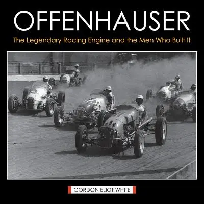 Offenhauser: Il leggendario motore da corsa e gli uomini che lo costruirono - Offenhauser: The Legendary Racing Engine and the Men Who Built It