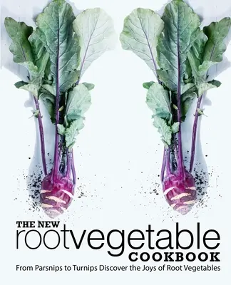 Il nuovo libro di ricette di verdure a radice: Dalle pastinache alle rape, scoprite le gioie delle verdure a radice (2a edizione) - The New Root Vegetable Cookbook: From Parsnips to Turnips Discover the Joys of Root Vegetables (2nd Edition)