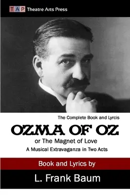 Ozma di Oz o La calamita dell'amore: Una stravaganza musicale in due atti - Ozma of Oz or The Magnet of Love: A Musical Extravaganza In Two Acts