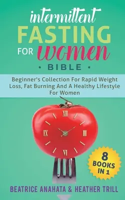 Bibbia del digiuno intermittente per le donne: 8 LIBRI IN 1: raccolta per principianti per una rapida perdita di peso, per bruciare i grassi e per uno stile di vita sano per le donne - Intermittent Fasting for Women Bible: 8 BOOKS IN 1: Beginner's Collection For Rapid Weight Loss, Fat Burning And A Healthy Lifestyle For Women