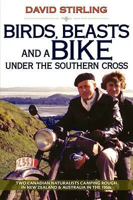 Uccelli, bestie e una bicicletta sotto la Croce del Sud: Due naturalisti canadesi in campeggio in Nuova Zelanda e Australia negli anni '50 - Birds, Beasts and a Bike Under the Southern Cross: Two Canadian Naturalists Camping Rough in New Zealand and Australia in the 1950s