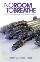 No Room to Breathe - Un libro di memorie sull'abuso emotivo, la maternità e la resilienza - No Room to Breathe - A Memoir of Emotional Abuse, Motherhood, and Resilience