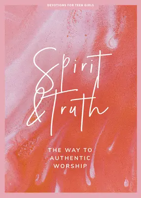 Spirito e Verità - Devozione per ragazze adolescenti: La via dell'autentica adorazionevolume 11 - Spirit and Truth - Teen Girls' Devotional: The Way to Authentic Worship Volume 11