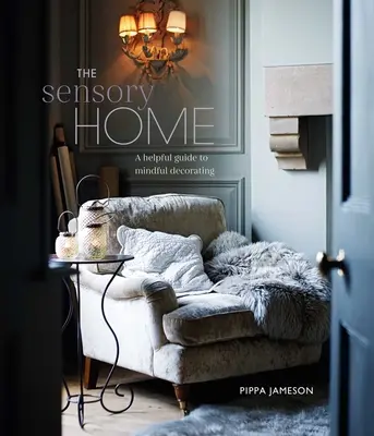 La casa sensoriale: Una guida stimolante all'arredamento consapevole - The Sensory Home: An Inspiring Guide to Mindful Decorating