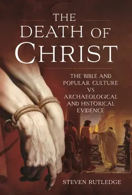 La morte di Cristo: La Bibbia e la cultura popolare contro le prove archeologiche e storiche - The Death of Christ: The Bible and Popular Culture Vs Archaeological and Historical Evidence