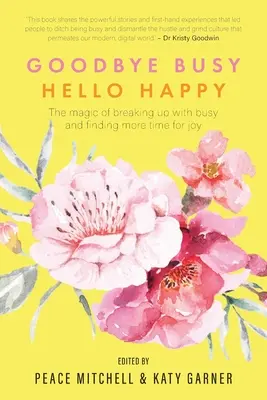 Addio all'impegno, ciao alla felicità: La magia di rompere con gli impegni e trovare più tempo per la gioia - Goodbye Busy, Hello Happy: The magic of breaking up with busy and finding more time for joy