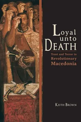 Fedele fino alla morte: Fiducia e terrore nella Macedonia rivoluzionaria - Loyal Unto Death: Trust and Terror in Revolutionary Macedonia