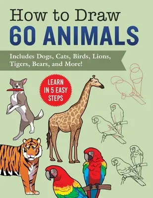 Come disegnare gli animali: Impara in 5 semplici passi: include 60 istruzioni passo-passo per cani, gatti, uccelli e altro ancora! - How to Draw Animals: Learn in 5 Easy Steps--Includes 60 Step-By-Step Instructions for Dogs, Cats, Birds, and More!