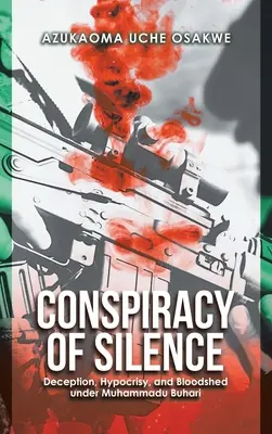 La cospirazione del silenzio: Inganno, ipocrisia e spargimento di sangue sotto Muhammadu Buhari - Conspiracy of Silence: Deception, Hypocrisy, and Bloodshed Under Muhammadu Buhari