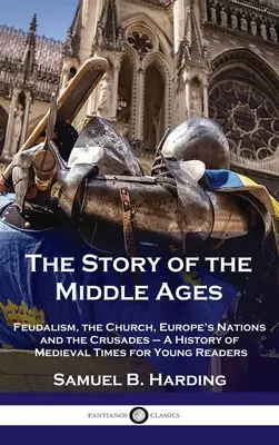 Storia del Medioevo: Il feudalesimo, la Chiesa, le nazioni europee e le crociate - Storia del Medioevo per giovani lettori - Story of the Middle Ages: Feudalism, the Church, Europe's Nations and the Crusades - A History of Medieval Times for Young Readers