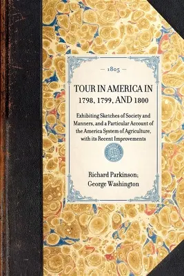 TOUR IN AMERICA IN 1798, 1799, AND 1800 Exhibiting Sketches of Society and Manches, and a Particular Account of the America System of Agriculture, wit - TOUR IN AMERICA IN 1798, 1799, AND 1800 Exhibiting Sketches of Society and Manners, and a Particular Account of the America System of Agriculture, wit